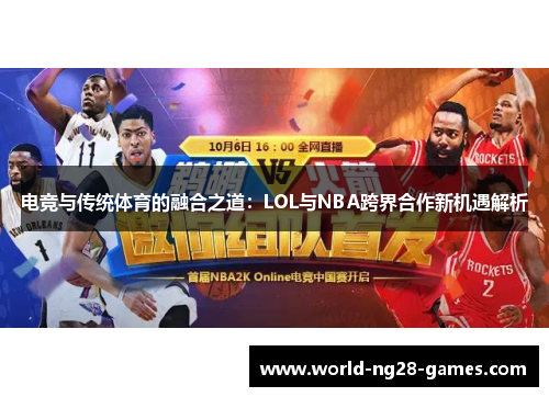 电竞与传统体育的融合之道:LOL与NBA跨界合作新机遇解析 电竞与传统体育的融合之道:LOL与NBA跨界合作新机遇解析