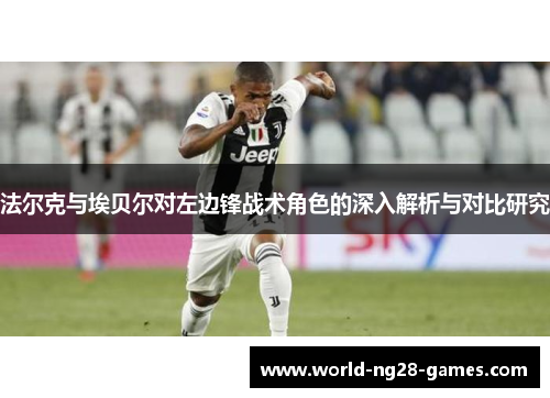 法尔克与埃贝尔对左边锋战术角色的深入解析与对比研究 法尔克与埃贝尔对左边锋战术角色的深入解析与对比研究