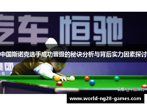 中国斯诺克选手成功晋级的秘诀分析与背后实力因素探讨 中国斯诺克选手成功晋级的秘诀分析与背后实力因素探讨