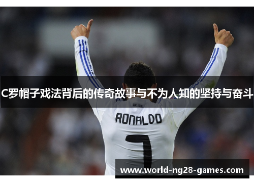C罗帽子戏法背后的传奇故事与不为人知的坚持与奋斗 C罗帽子戏法背后的传奇故事与不为人知的坚持与奋斗