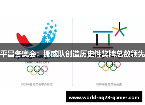 平昌冬奥会:挪威队创造历史性奖牌总数领先 平昌冬奥会:挪威队创造历史性奖牌总数领先