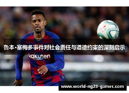鲁本·塞梅多事件对社会责任与道德约束的深刻启示 鲁本·塞梅多事件对社会责任与道德约束的深刻启示